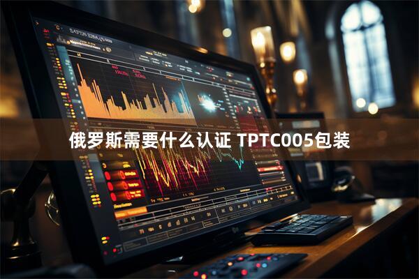 俄罗斯需要什么认证 TPTC005包装
