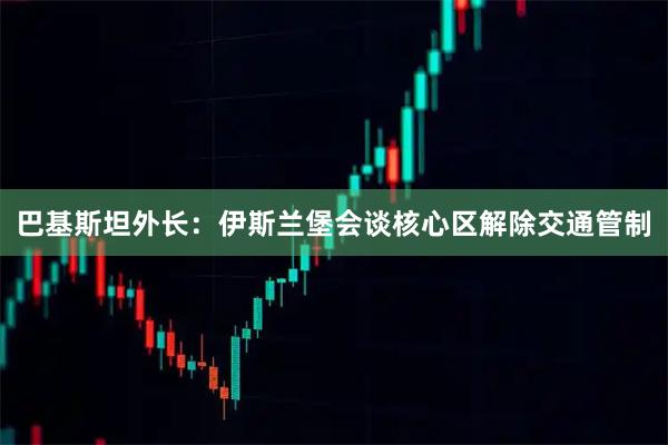巴基斯坦外长：伊斯兰堡会谈核心区解除交通管制