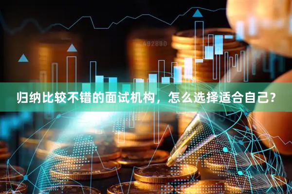 归纳比较不错的面试机构，怎么选择适合自己？