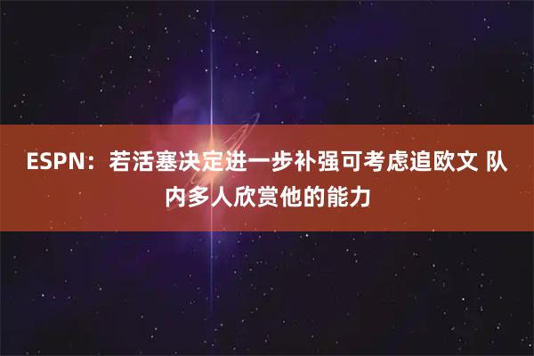 ESPN：若活塞决定进一步补强可考虑追欧文 队内多人欣赏他的能力